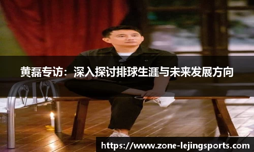 黄磊专访：深入探讨排球生涯与未来发展方向