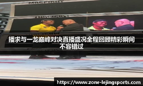 播求与一龙巅峰对决直播盛况全程回顾精彩瞬间不容错过